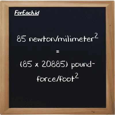 85 newton/milimeter<sup>2</sup> is equivalent to 1775300 pound-force/foot<sup>2</sup> (85 N/mm<sup>2</sup> is equivalent to 1775300 lbf/ft<sup>2</sup>)